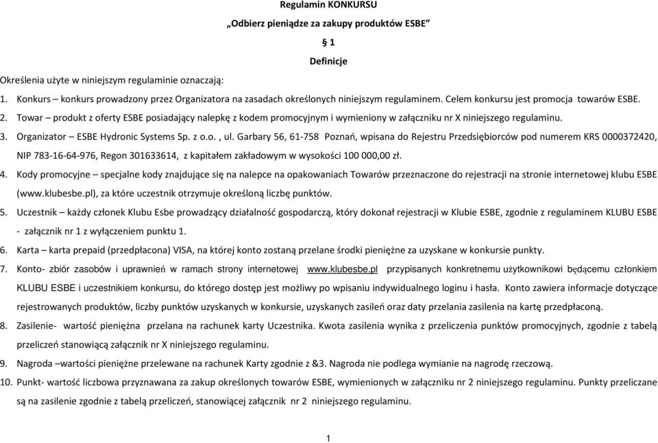 Towar produkt z oferty ESBE posiadający nalepkę z kodem promocyjnym i wymieniony w załączniku nr X niniejszego regulaminu. 3. Organizator ESBE Hydronic Systems Sp. z o.o., ul.