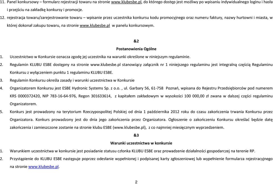 pl w panelu konkursowym. &2 Postanowienia Ogólne 1. Uczestnictwo w Konkursie oznacza zgodę jej uczestnika na warunki określone w niniejszym regulaminie. 2.