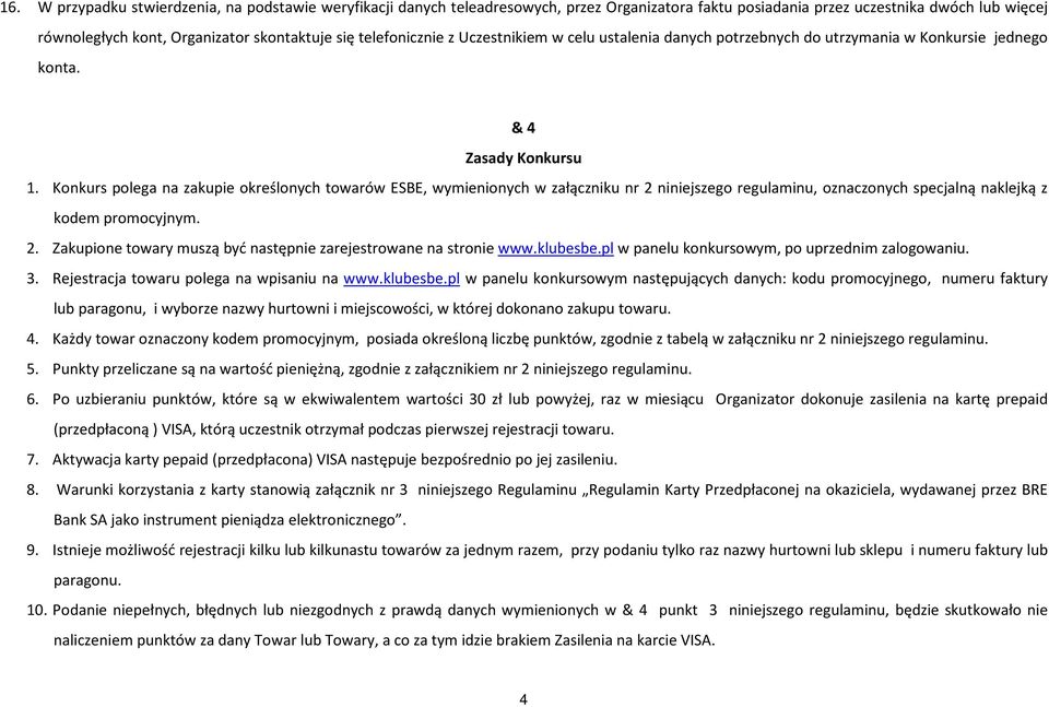 Konkurs polega na zakupie określonych towarów ESBE, wymienionych w załączniku nr 2 niniejszego regulaminu, oznaczonych specjalną naklejką z kodem promocyjnym. 2. Zakupione towary muszą być następnie zarejestrowane na stronie www.