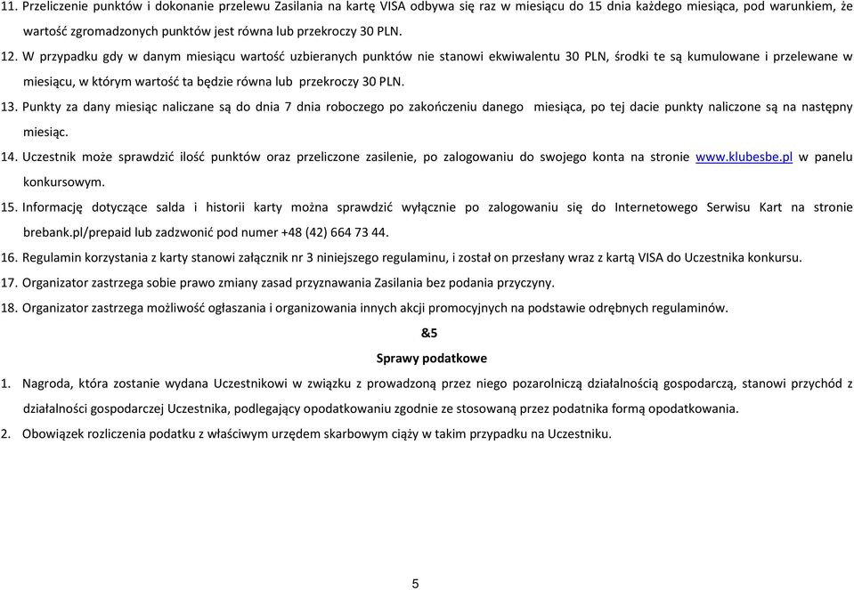 W przypadku gdy w danym miesiącu wartość uzbieranych punktów nie stanowi ekwiwalentu 30 PLN, środki te są kumulowane i przelewane w miesiącu, w którym wartość ta będzie równa lub przekroczy 30 PLN.