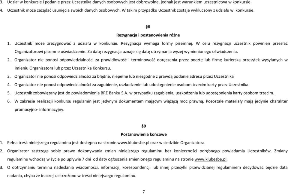 W celu rezygnacji uczestnik powinien przesłać Organizatorowi pisemne oświadczenie. Za datę rezygnacja uznaje się datę otrzymania wyżej wymienionego oświadczenia. 2.