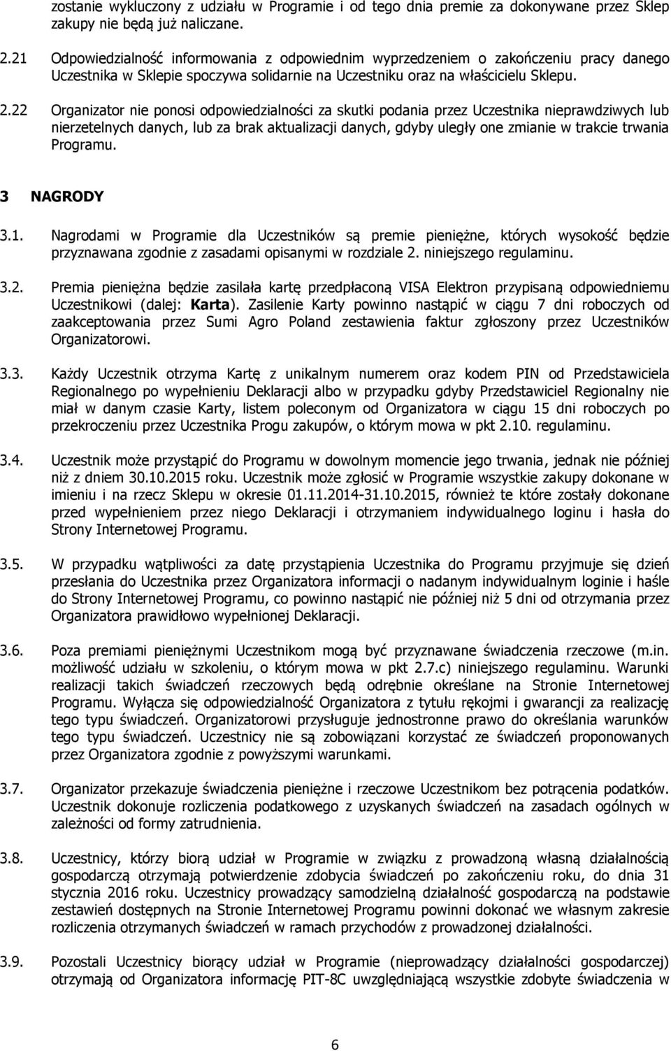 22 Organizator nie ponosi odpowiedzialności za skutki podania przez Uczestnika nieprawdziwych lub nierzetelnych danych, lub za brak aktualizacji danych, gdyby uległy one zmianie w trakcie trwania