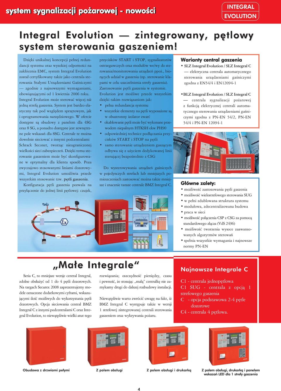 Gaśniczymi zgodnie z najnowszymi wymaganiami, obowiązującymi od 1 kwietnia 2006 roku. Integral Evolution może sterować więcej niż jedną strefą gaszenia.