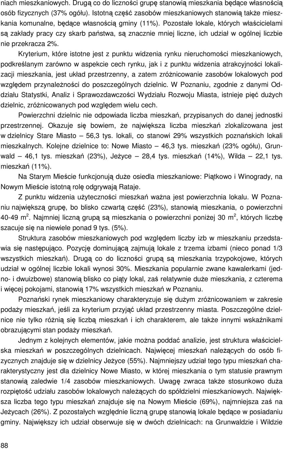 Pozostałe lokale, których właścicielami są zakłady pracy czy skarb państwa, są znacznie mniej liczne, ich udział w ogólnej liczbie nie przekracza 2%.