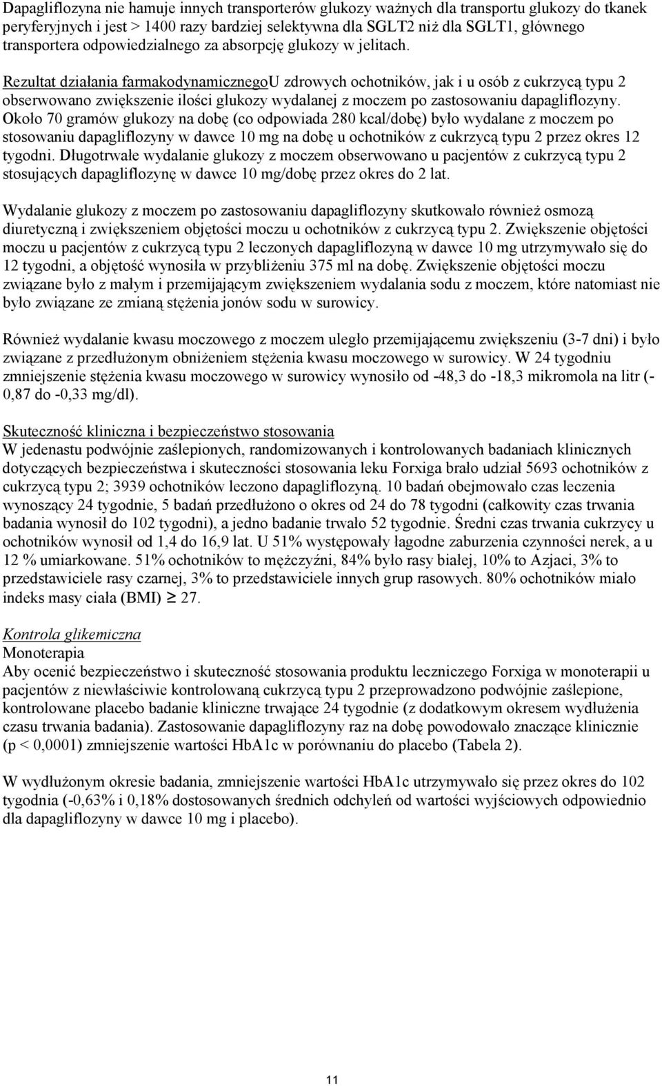 Rezultat działania farmakodynamicznegou zdrowych ochotników, jak i u osób z cukrzycą typu 2 obserwowano zwiększenie ilości glukozy wydalanej z moczem po zastosowaniu dapagliflozyny.