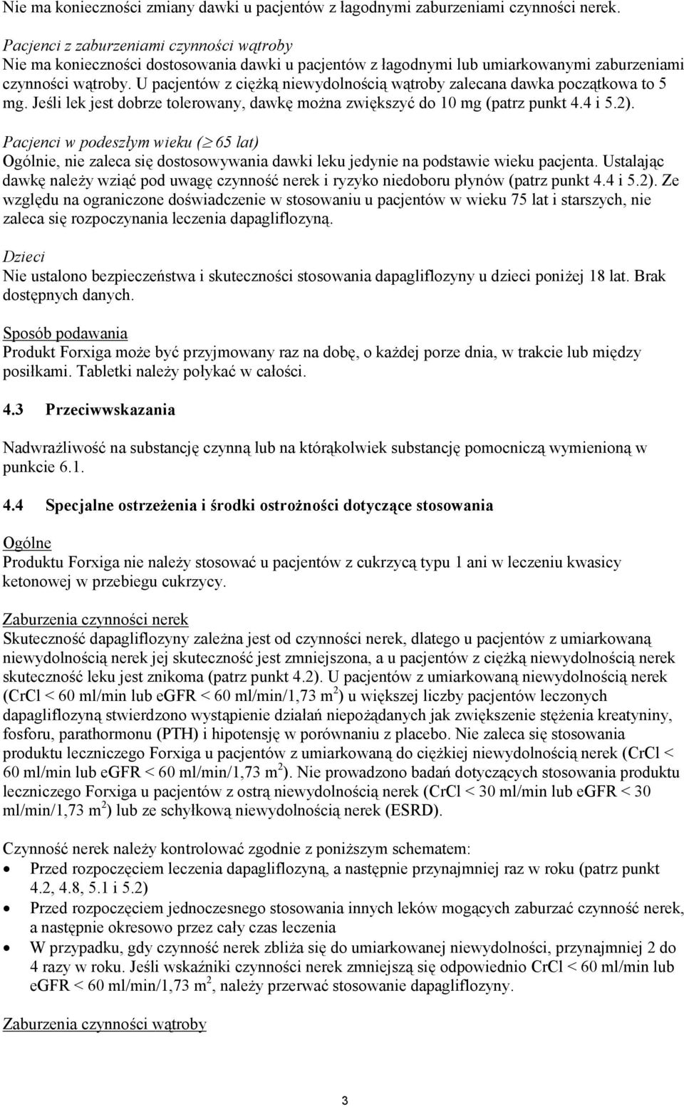 U pacjentów z ciężką niewydolnością wątroby zalecana dawka początkowa to 5 mg. Jeśli lek jest dobrze tolerowany, dawkę można zwiększyć do 10 mg (patrz punkt 4.4 i 5.2).