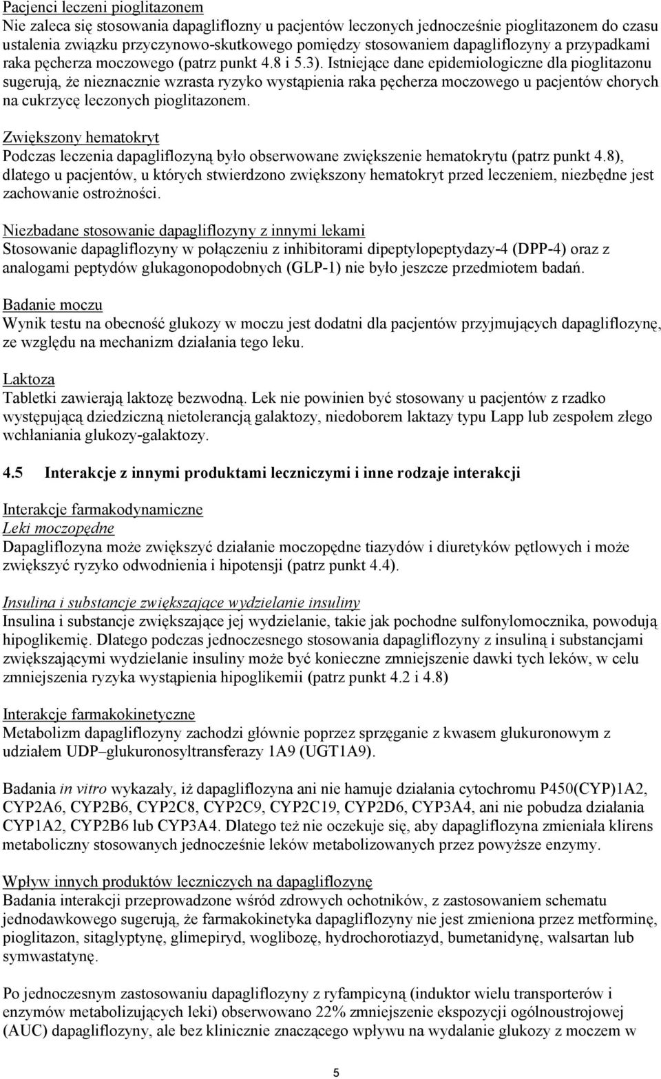 Istniejące dane epidemiologiczne dla pioglitazonu sugerują, że nieznacznie wzrasta ryzyko wystąpienia raka pęcherza moczowego u pacjentów chorych na cukrzycę leczonych pioglitazonem.