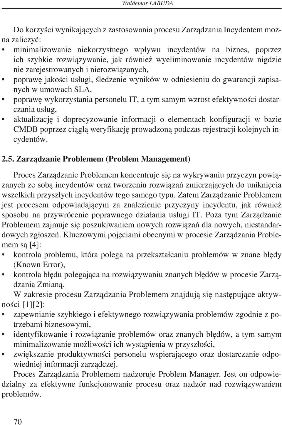 wykorzystania personelu IT, a tym samym wzrost efektywności dostarczania usług, aktualizację i doprecyzowanie informacji o elementach konfiguracji w bazie CMDB poprzez ciągłą weryfikację prowadzoną