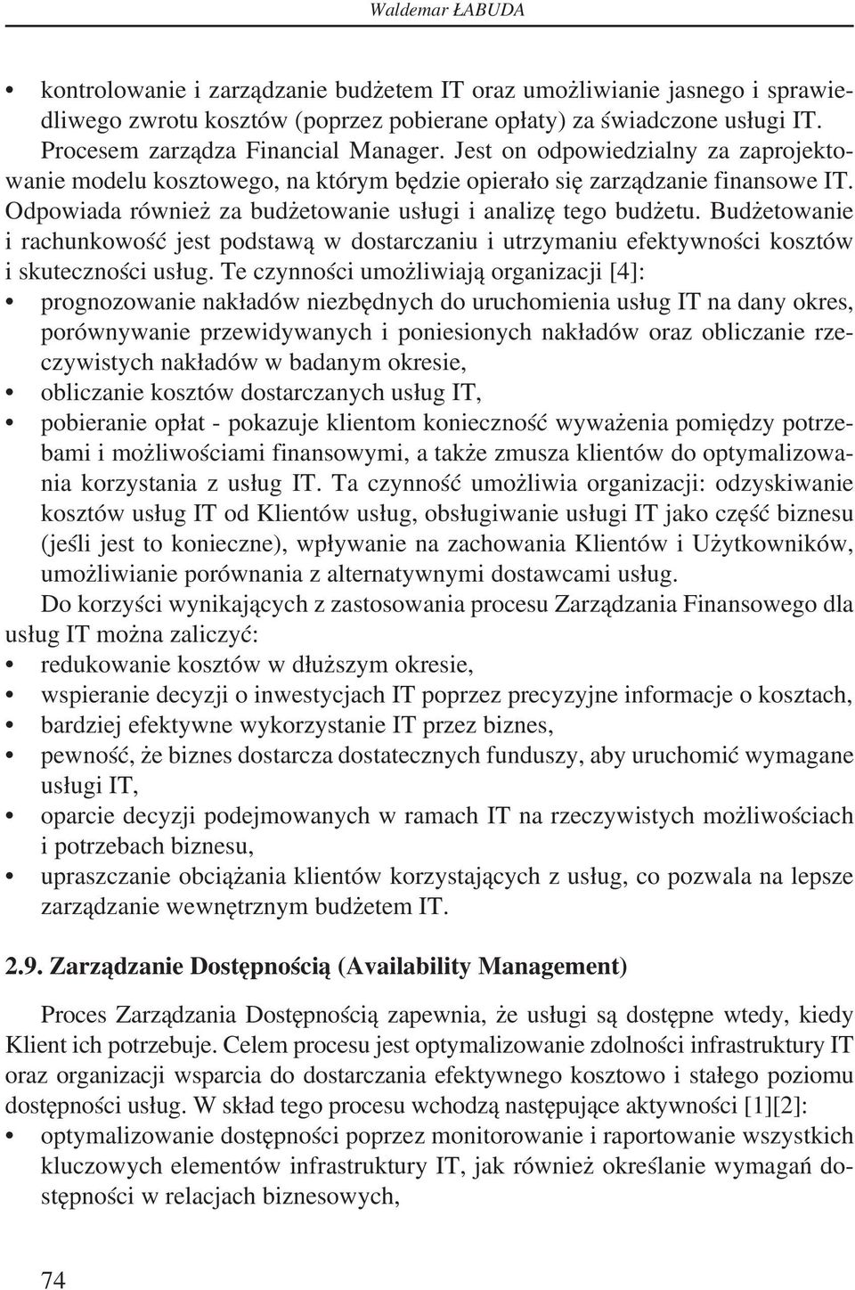 Odpowiada również za budżetowanie usługi i analizę tego budżetu. Budżetowanie i rachunkowość jest podstawą w dostarczaniu i utrzymaniu efektywności kosztów i skuteczności usług.