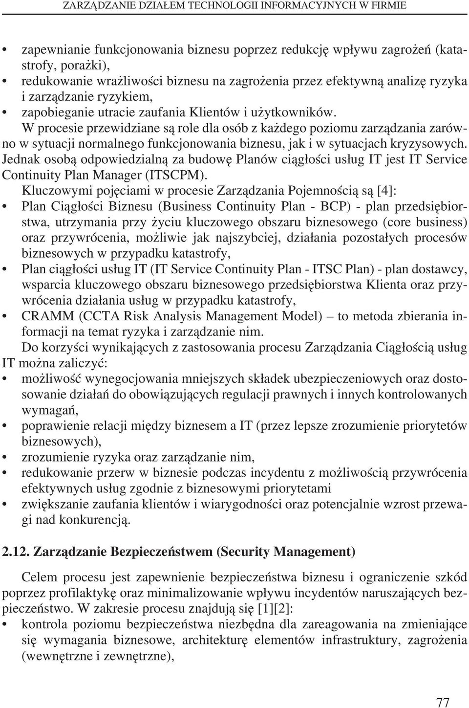 W procesie przewidziane są role dla osób z każdego poziomu zarządzania zarówno w sytuacji normalnego funkcjonowania biznesu, jak i w sytuacjach kryzysowych.