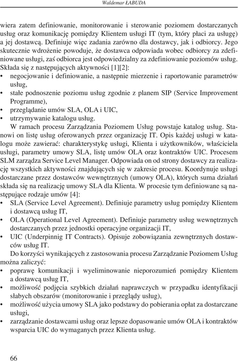 Jego skutecznie wdrożenie powoduje, że dostawca odpowiada wobec odbiorcy za zdefiniowane usługi, zaś odbiorca jest odpowiedzialny za zdefiniowanie poziomów usług.