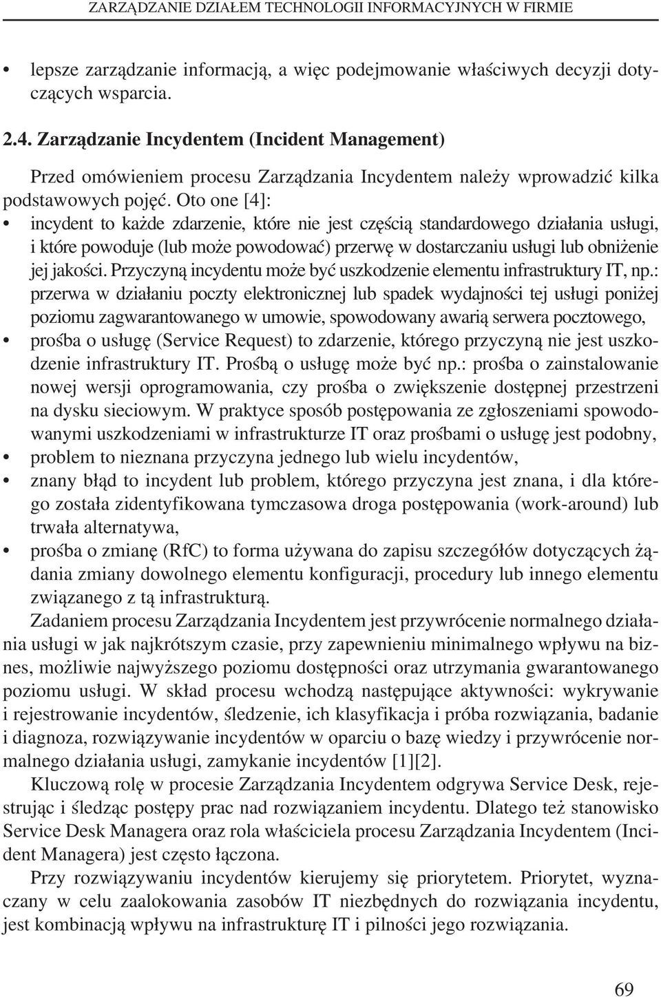 Oto one [4]: incydent to każde zdarzenie, które nie jest częścią standardowego działania usługi, i które powoduje (lub może powodować) przerwę w dostarczaniu usługi lub obniżenie jej jakości.