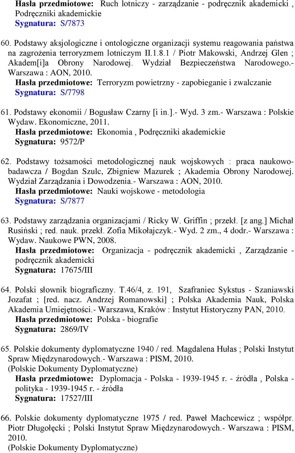 Wydział Bezpieczeństwa Narodowego.- Warszawa : Hasła przedmiotowe: Terroryzm powietrzny - zapobieganie i zwalczanie Sygnatura: S/7798 61. Podstawy ekonomii / Bogusław Czarny [i in.].- Wyd. 3 zm.