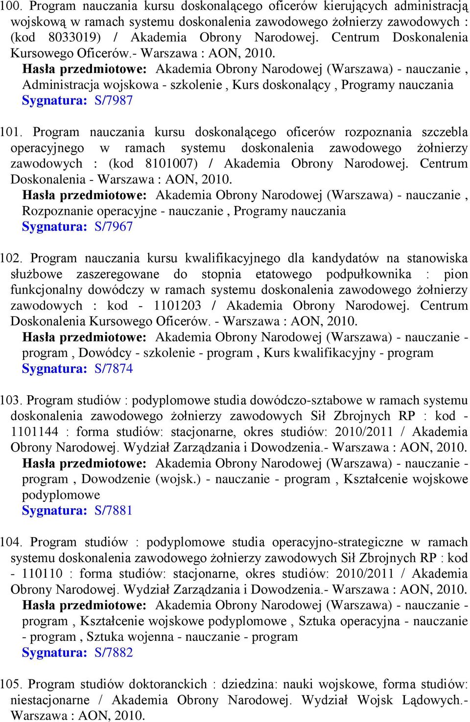 - Warszawa : Hasła przedmiotowe: Akademia Obrony Narodowej (Warszawa) - nauczanie, Administracja wojskowa - szkolenie, Kurs doskonalący, Programy nauczania Sygnatura: S/7987 101.