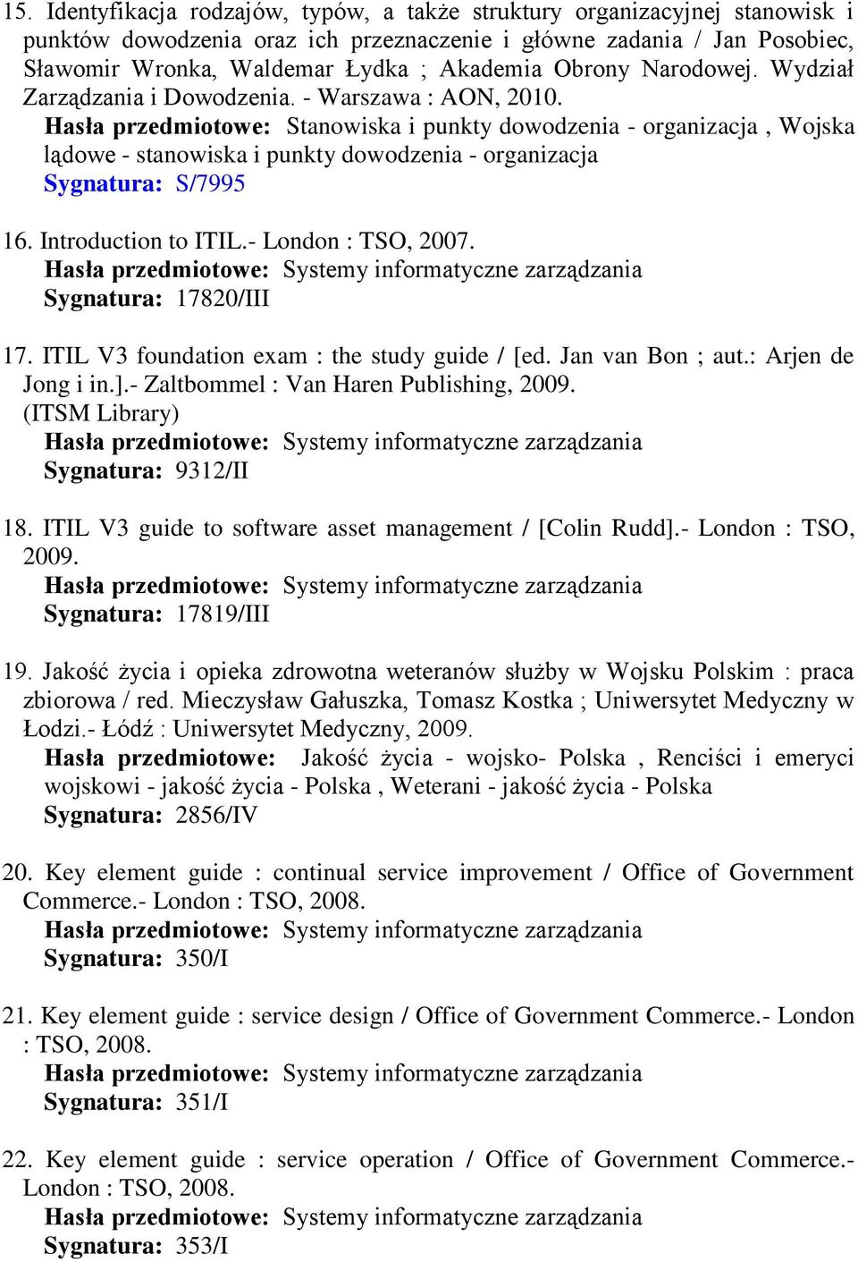 - Warszawa : Hasła przedmiotowe: Stanowiska i punkty dowodzenia - organizacja, Wojska lądowe - stanowiska i punkty dowodzenia - organizacja Sygnatura: S/7995 16. Introduction to ITIL.