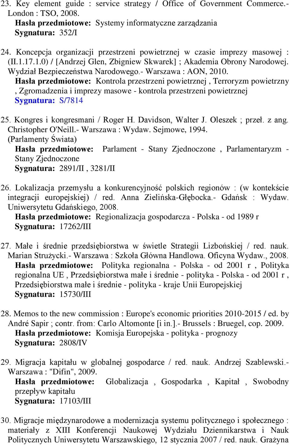 - Warszawa : Hasła przedmiotowe: Kontrola przestrzeni powietrznej, Terroryzm powietrzny, Zgromadzenia i imprezy masowe - kontrola przestrzeni powietrznej Sygnatura: S/7814 25.