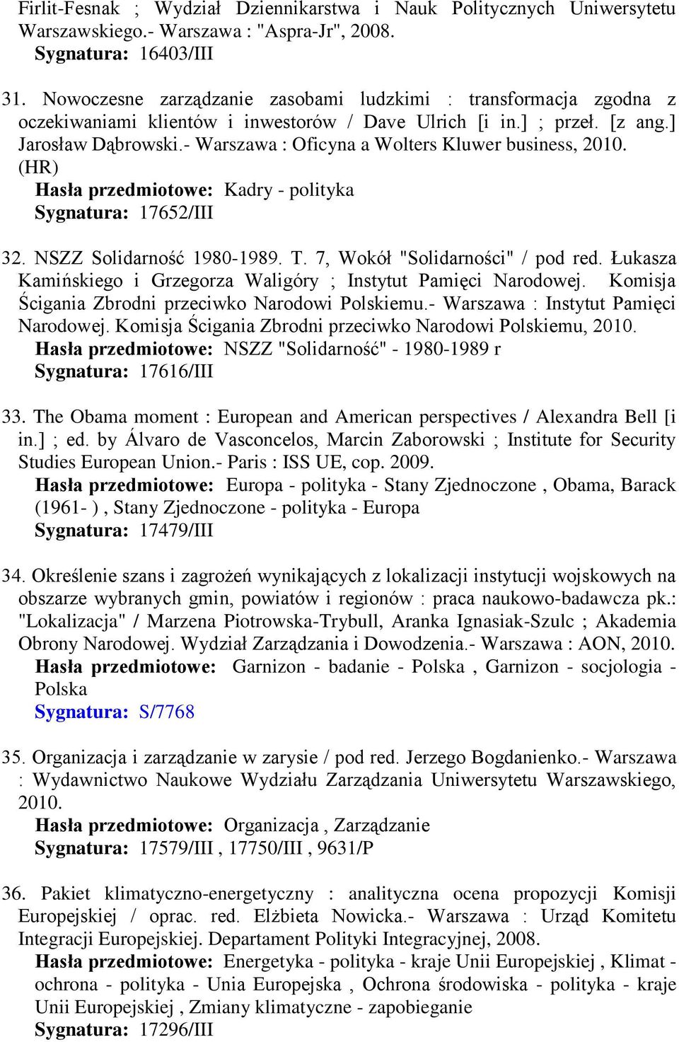 - Warszawa : Oficyna a Wolters Kluwer business, 2010. (HR) Hasła przedmiotowe: Kadry - polityka Sygnatura: 17652/III 32. NSZZ Solidarność 1980-1989. T. 7, Wokół "Solidarności" / pod red.