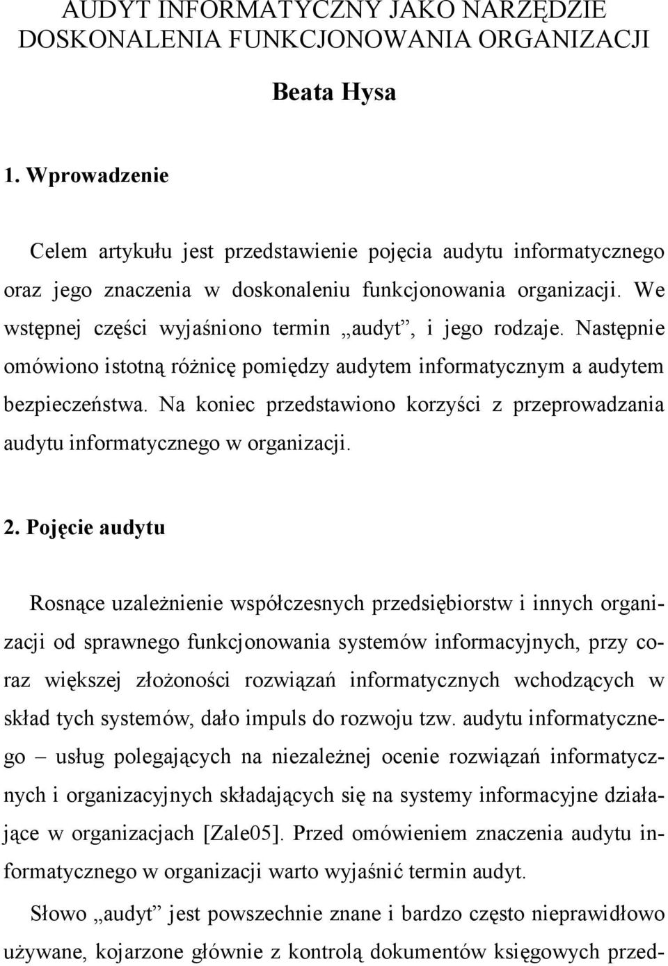 We wstępnej części wyjaśniono termin audyt, i jego rodzaje. Następnie omówiono istotną róŝnicę pomiędzy audytem informatycznym a audytem bezpieczeństwa.