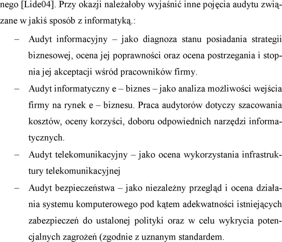 Audyt informatyczny e biznes jako analiza moŝliwości wejścia firmy na rynek e biznesu. Praca audytorów dotyczy szacowania kosztów, oceny korzyści, doboru odpowiednich narzędzi informatycznych.