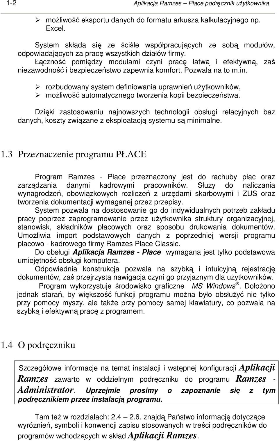 Łączność pomiędzy modułami czyni pracę łatwą i efektywną, zaś niezawodność i bezpieczeństwo zapewnia komfort. Pozwala na to m.in.