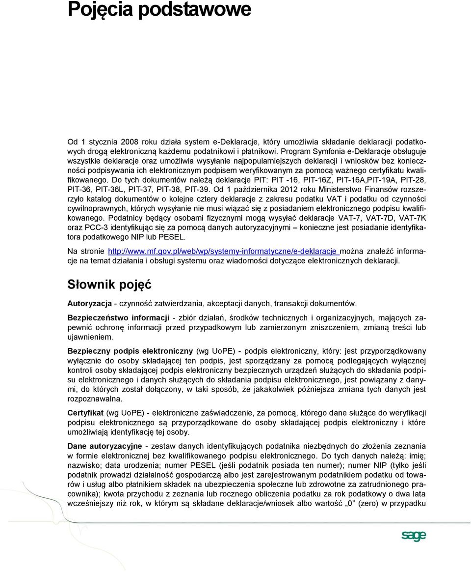 za pomocą ważnego certyfikatu kwalifikowanego. Do tych dokumentów należą deklaracje PIT: PIT -16, PIT-16Z, PIT-16A,PIT-19A, PIT-28, PIT-36, PIT-36L, PIT-37, PIT-38, PIT-39.