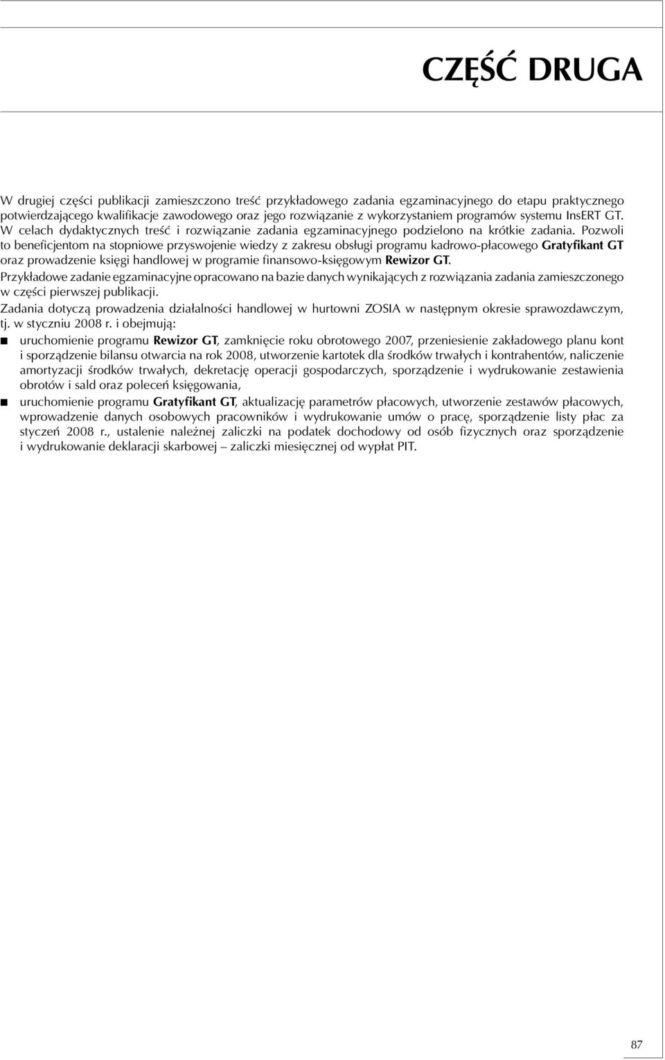 Pozwoli to beneficjentom na stopniowe przyswojenie wiedzy z zakresu obsługi programu kadrowo-płacowego Gratyfikant GT oraz prowadzenie księgi handlowej w programie finansowo-księgowym Rewizor GT.