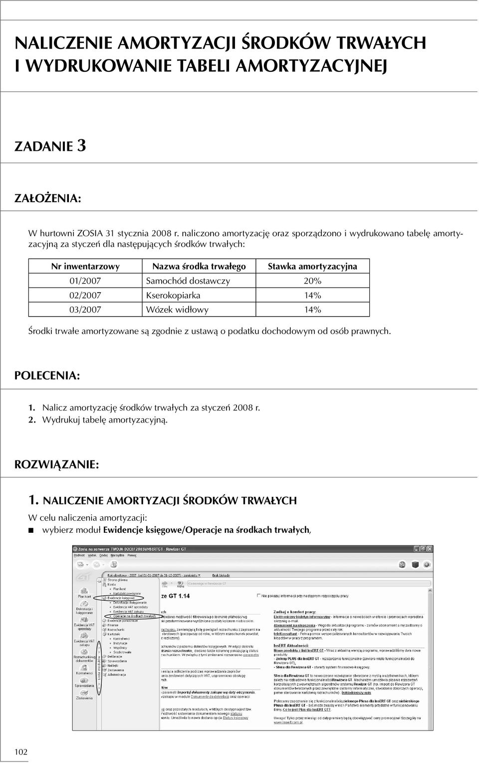 01/2007 Samochód dostawczy 20% 02/2007 Kserokopiarka 14% 03/2007 Wózek widłowy 14% Środki trwałe amortyzowane są zgodnie z ustawą o podatku dochodowym od osób prawnych. POLECENIA: 1.