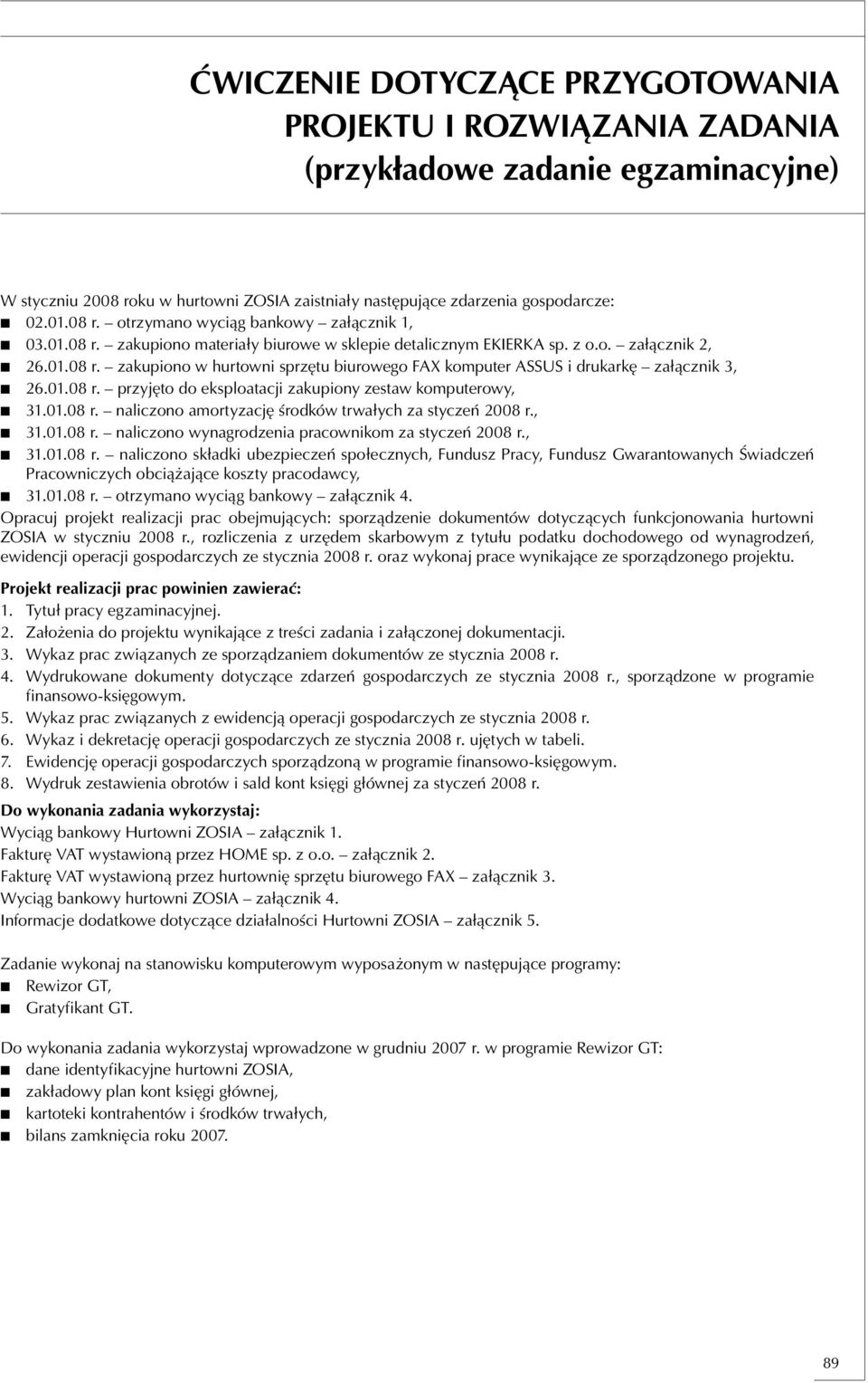 01.08 r. naliczono amortyzację środków trwałych za styczeń 2008 r., 31.01.08 r. naliczono wynagrodzenia pracownikom za styczeń 2008 r., 31.01.08 r. naliczono składki ubezpieczeń społecznych, Fundusz Pracy, Fundusz Gwarantowanych Świadczeń Pracowniczych obciążające koszty pracodawcy, 31.