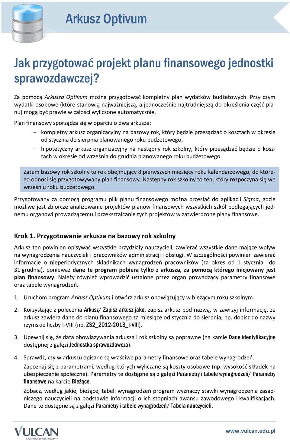 Plan finansowy sporządza się w oparciu o dwa arkusze: - kompletny arkusz organizacyjny na bazowy rok, który będzie przesądzać o kosztach w okresie od stycznia do sierpnia planowanego roku