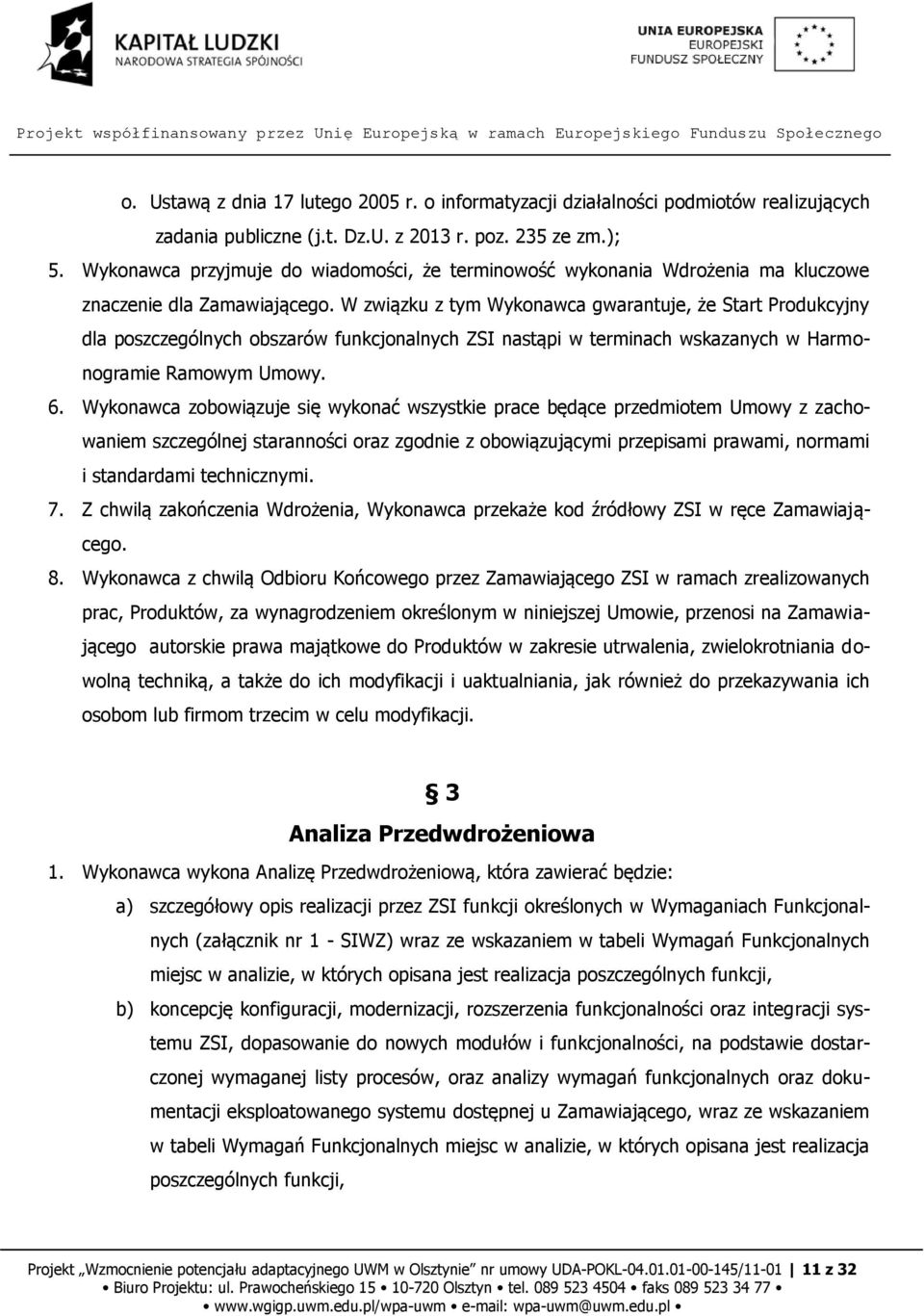 W związku z tym Wykonawca gwarantuje, że Start Produkcyjny dla poszczególnych obszarów funkcjonalnych ZSI nastąpi w terminach wskazanych w Harmonogramie Ramowym Umowy. 6.