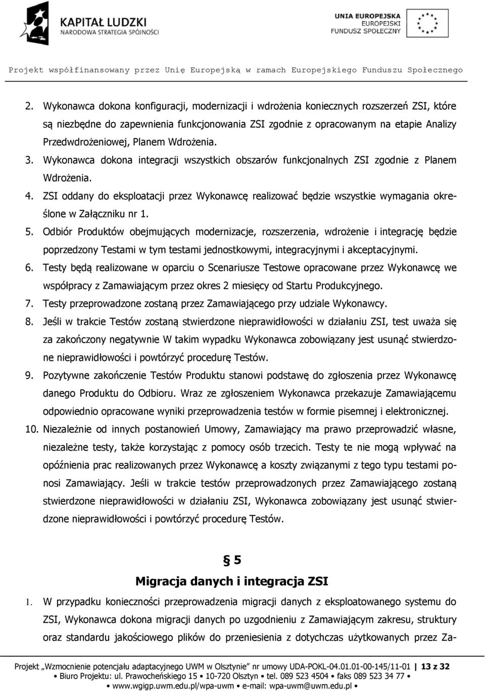 ZSI oddany do eksploatacji przez Wykonawcę realizować będzie wszystkie wymagania określone w Załączniku nr 1. 5.