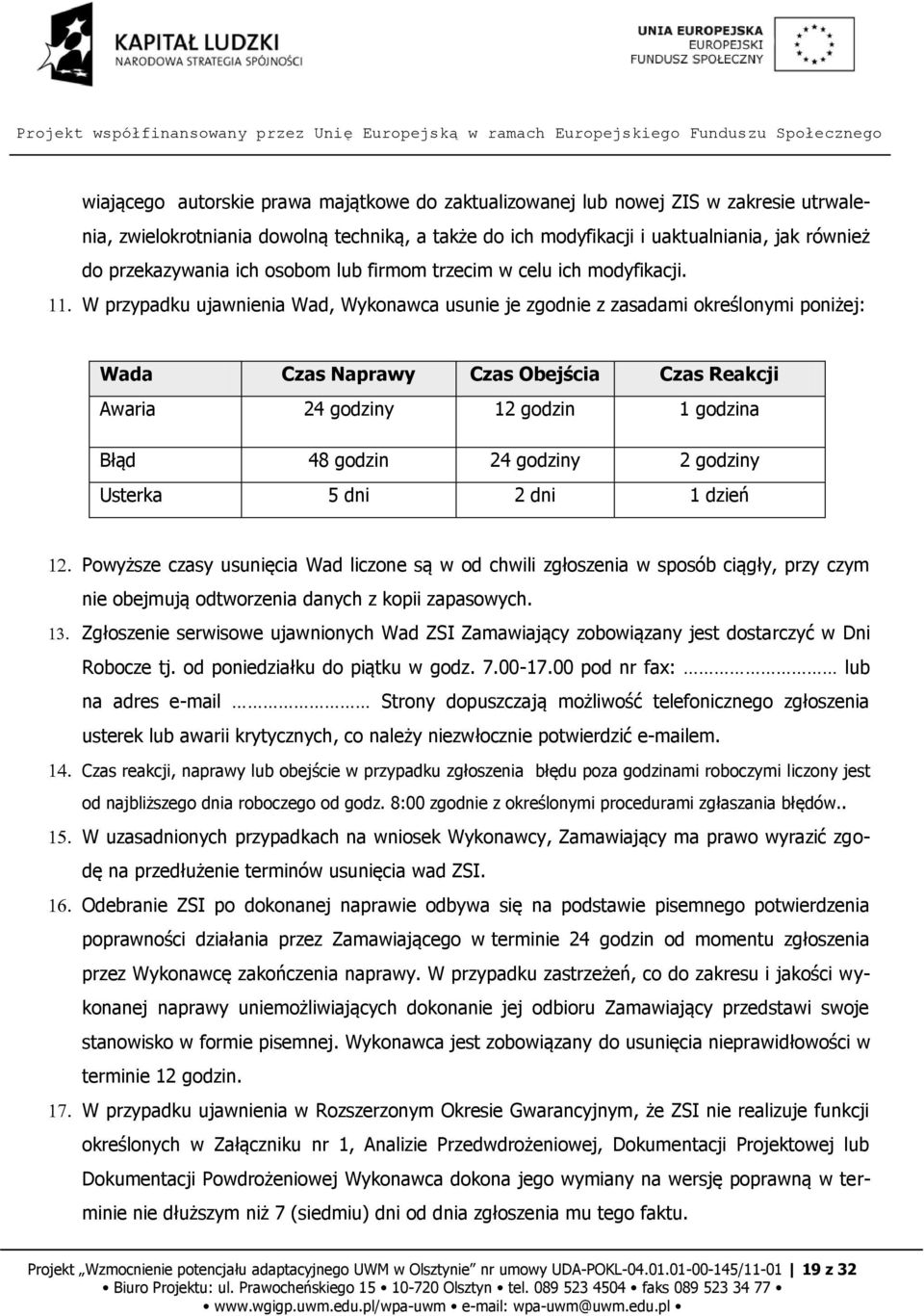 W przypadku ujawnienia Wad, Wykonawca usunie je zgodnie z zasadami określonymi poniżej: Wada Czas Naprawy Czas Obejścia Czas Reakcji Awaria 24 godziny 12 godzin 1 godzina Błąd 48 godzin 24 godziny 2