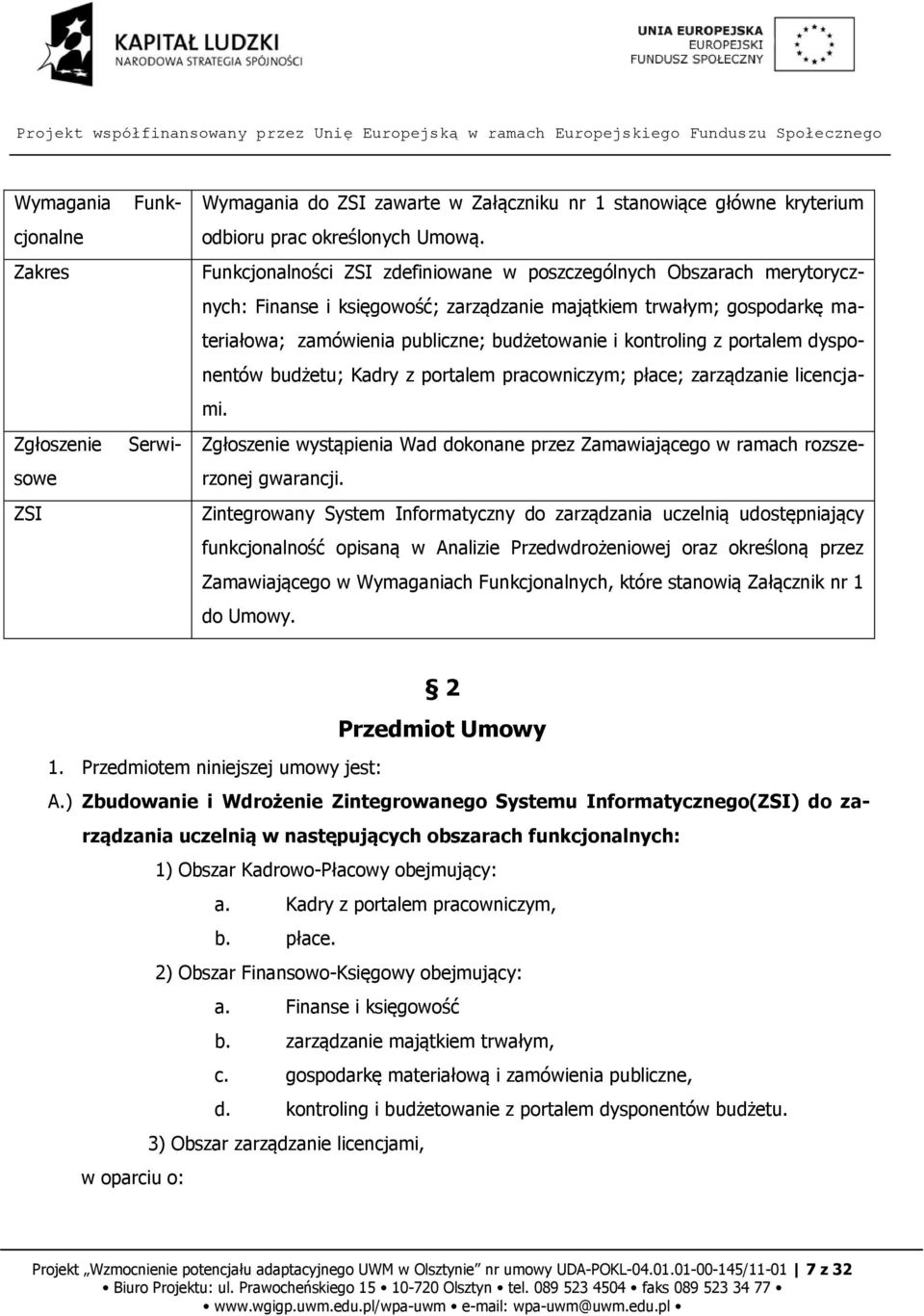 kontroling z portalem dysponentów budżetu; Kadry z portalem pracowniczym; płace; zarządzanie licencjami. Zgłoszenie wystąpienia Wad dokonane przez Zamawiającego w ramach rozszerzonej gwarancji.