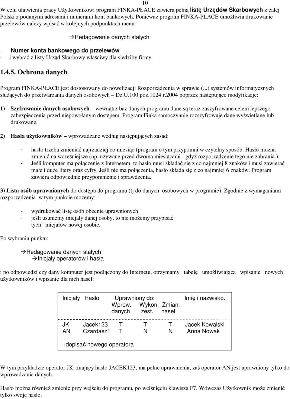 Skarbowy właściwy dla siedziby firmy. 1.4.5. Ochrona danych Program FINKA-PŁACE jest dostosowany do nowelizacji Rozporządzenia w sprawie (.