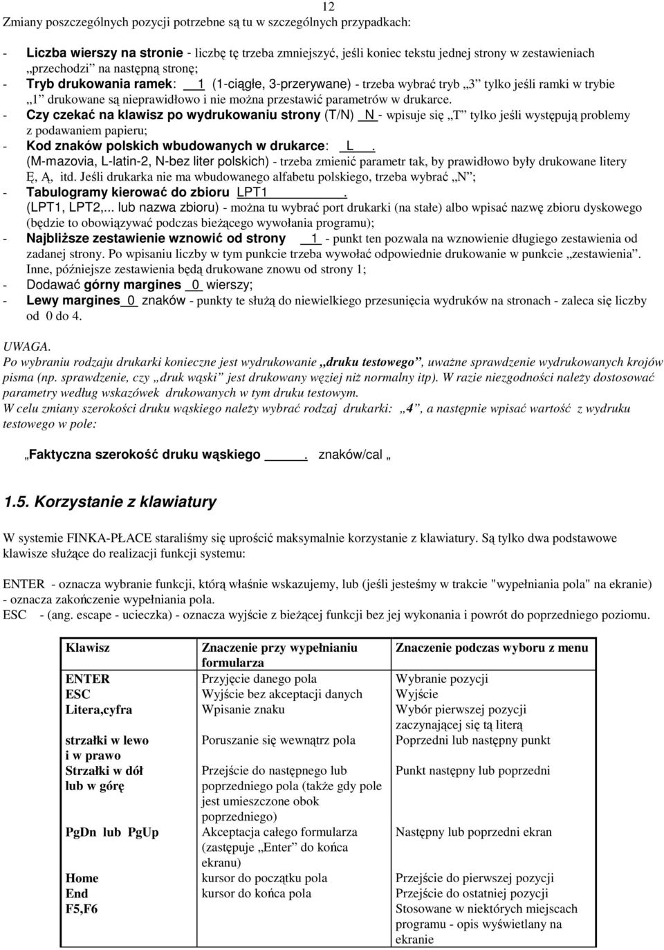 - Czy czekać na klawisz po wydrukowaniu strony (T/N) N - wpisuje się T tylko jeśli występują problemy z podawaniem papieru; - Kod znaków polskich wbudowanych w drukarce: L.