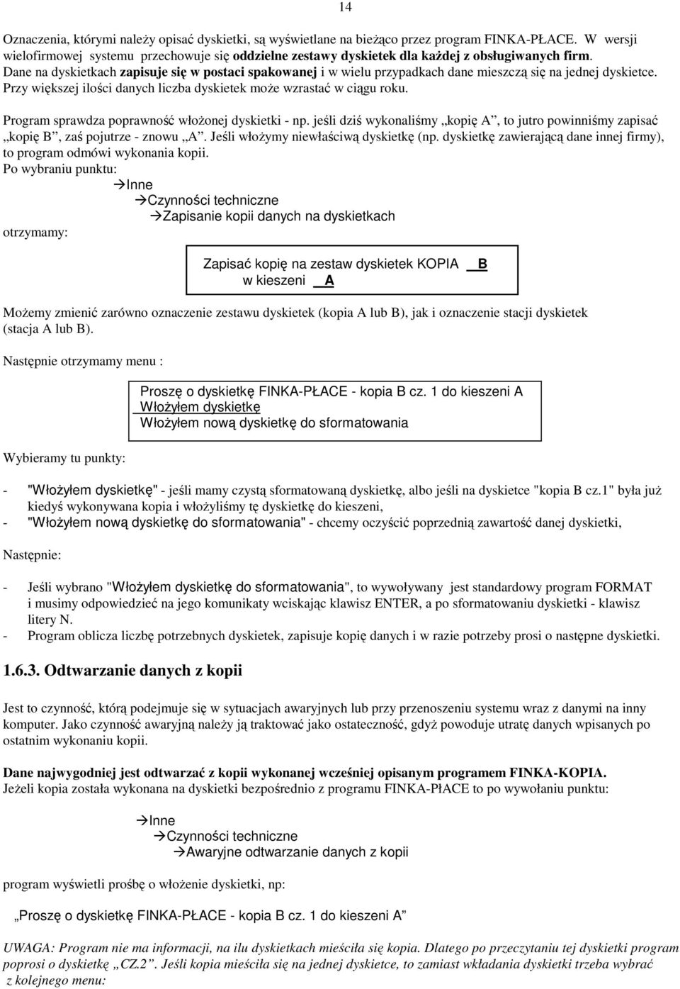 Dane na dyskietkach zapisuje się w postaci spakowanej i w wielu przypadkach dane mieszczą się na jednej dyskietce. Przy większej ilości danych liczba dyskietek może wzrastać w ciągu roku.