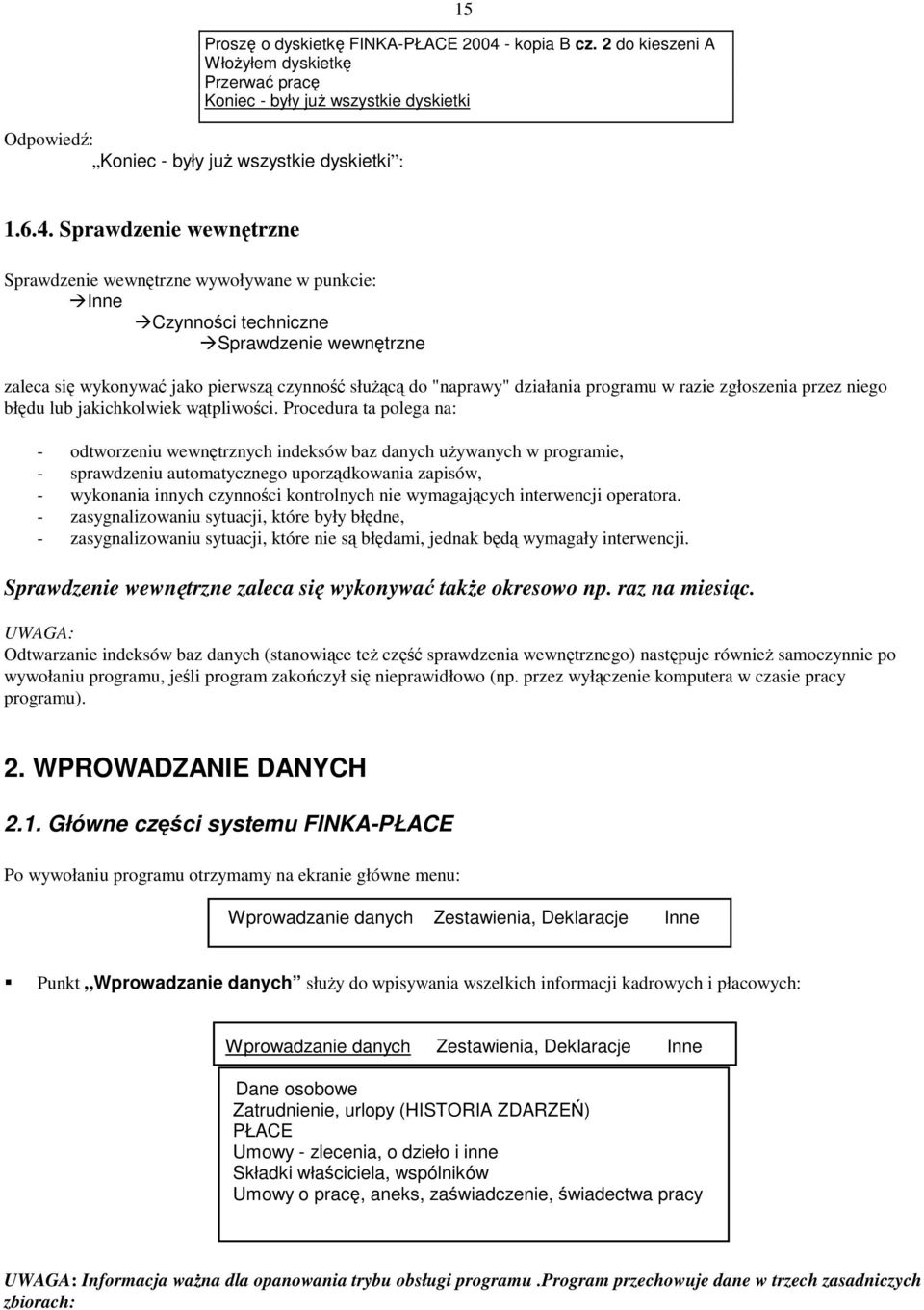 Sprawdzenie wewnętrzne Sprawdzenie wewnętrzne wywoływane w punkcie: Inne Czynności techniczne Sprawdzenie wewnętrzne zaleca się wykonywać jako pierwszą czynność służącą do "naprawy" działania