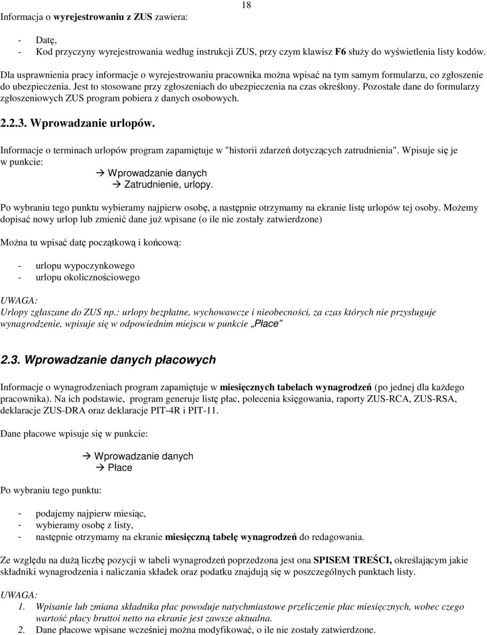 Jest to stosowane przy zgłoszeniach do ubezpieczenia na czas określony. Pozostałe dane do formularzy zgłoszeniowych ZUS program pobiera z danych osobowych. 2.2.3. Wprowadzanie urlopów.