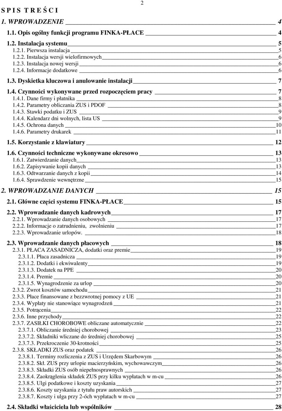 4.3. Stawki podatku i ZUS 9 1.4.4. Kalendarz dni wolnych, lista US 9 1.4.5. Ochrona danych 10 1.4.6. Parametry drukarek 11 1.5. Korzystanie z klawiatury 12 1.6. Czynności techniczne wykonywane okresowo 13 1.