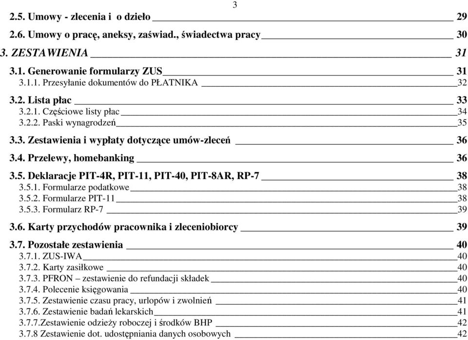 5.2. Formularze PIT-11 38 3.5.3. Formularz RP-7 39 3.6. Karty przychodów pracownika i zleceniobiorcy 39 3.7. Pozostałe zestawienia 40 3.7.1. ZUS-IWA 40 3.7.2. Karty zasiłkowe 40 3.7.3. PFRON zestawienie do refundacji składek 40 3.