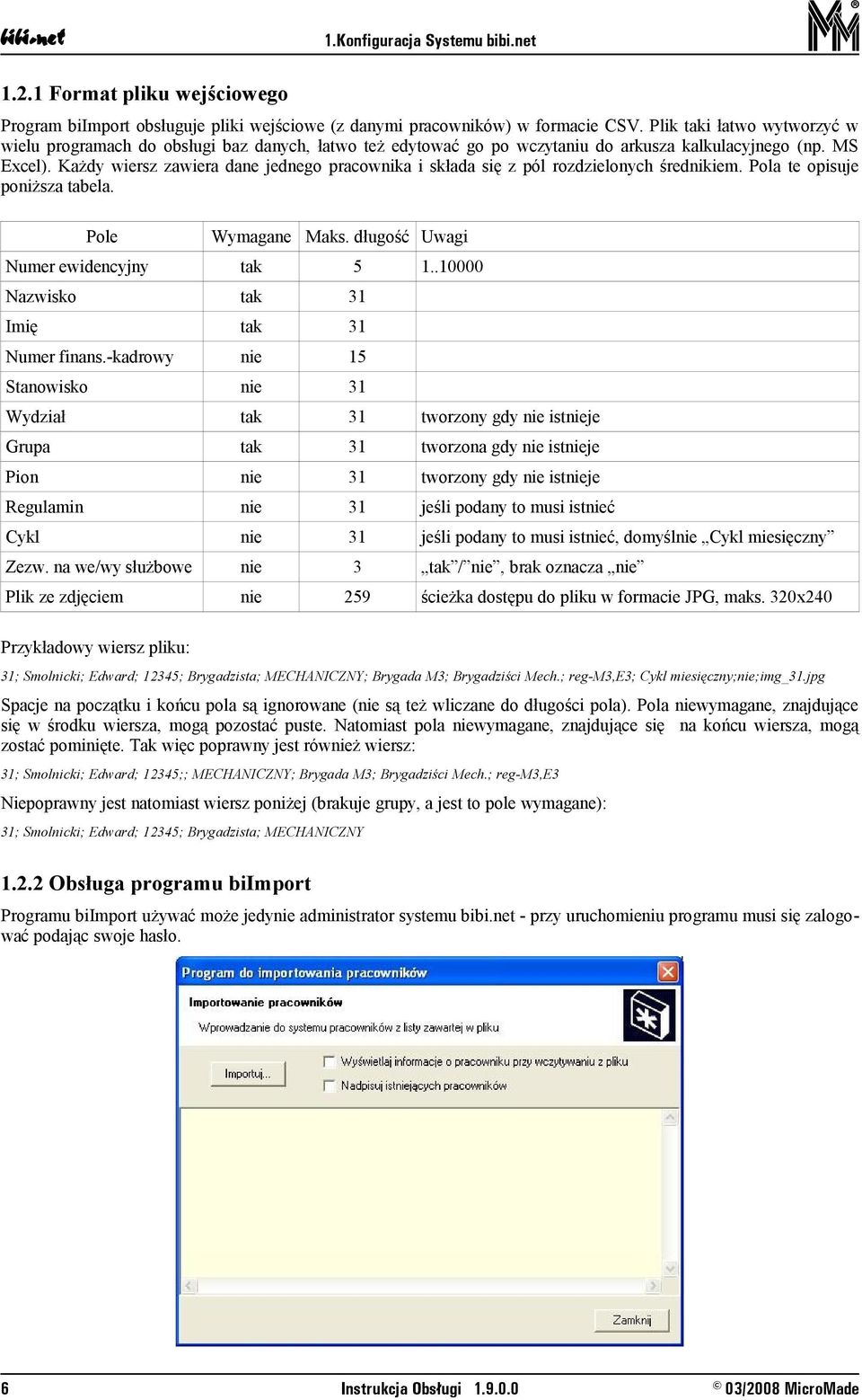 Każdy wiersz zawiera dane jednego pracownika i składa się z pól rozdzielonych średnikiem. Pola te opisuje poniższa tabela. Pole Wymagane Maks. długość Uwagi Numer ewidencyjny tak 5 1.