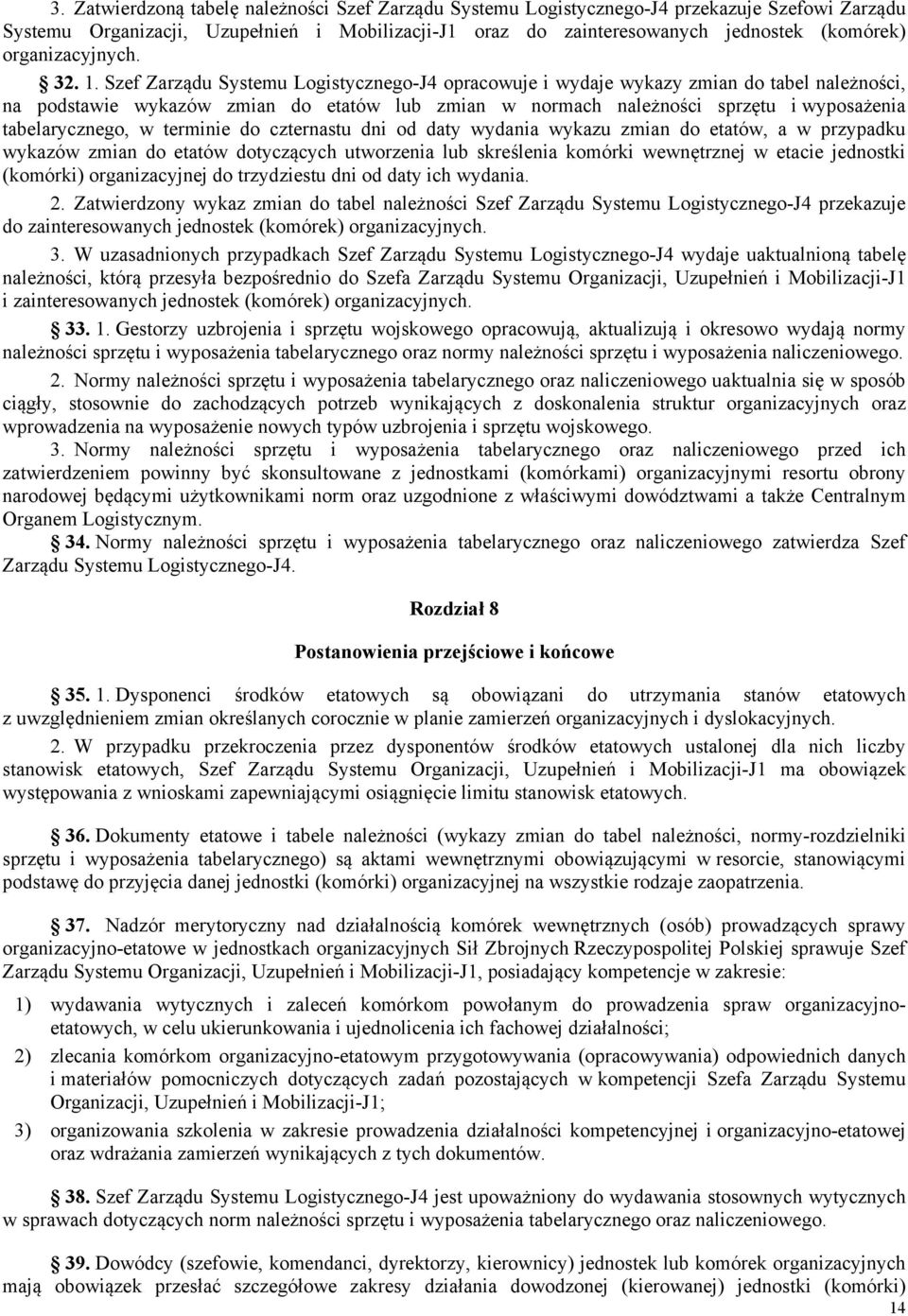 Szef Zarządu Systemu Logistycznego-J4 opracowuje i wydaje wykazy zmian do tabel należności, na podstawie wykazów zmian do etatów lub zmian w normach należności sprzętu i wyposażenia tabelarycznego, w