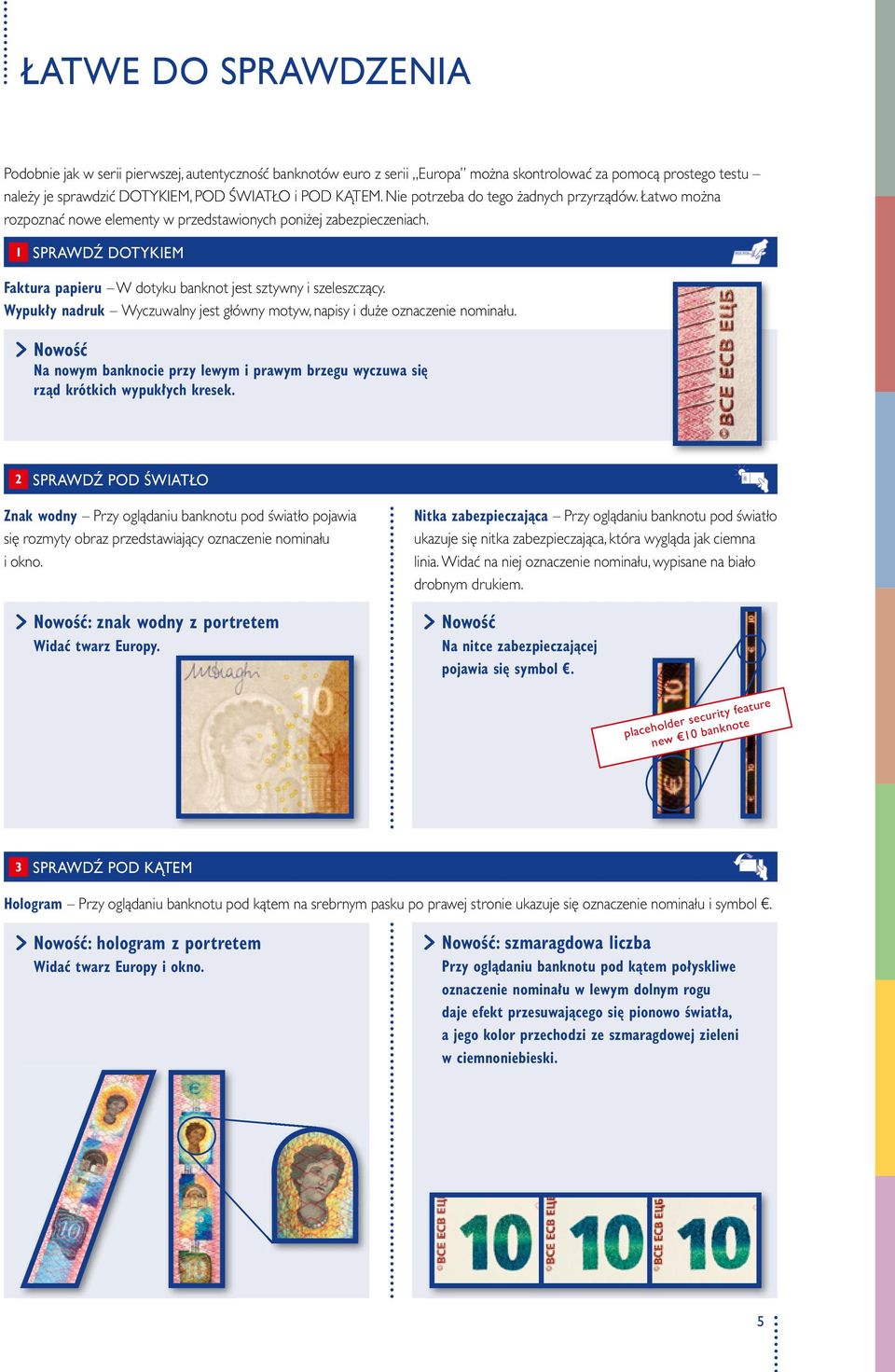 1 SPRAWDŹ DOTYKIEM Faktura papieru W dotyku banknot jest sztywny i szeleszczący. Wypukły nadruk Wyczuwalny jest główny motyw, napisy i duże oznaczenie nominału.