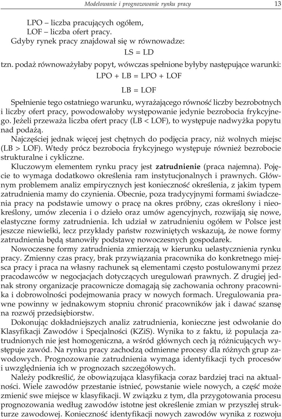 pracy, powodowa³oby wystêpowanie jedynie bezrobocia frykcyjnego. Je eli przewa a liczba ofert pracy (LB < LOF), to wystêpuje nadwy ka popytu nad poda ¹.