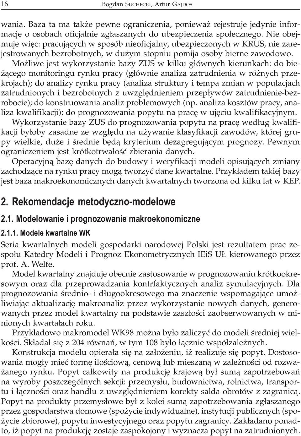 Mo liwe jest wykorzystanie bazy ZUS w kilku g³ównych kierunkach: do bie- ¹cego monitoringu rynku pracy (g³ównie analiza zatrudnienia w ró nych przekrojach); do analizy rynku pracy (analiza struktury