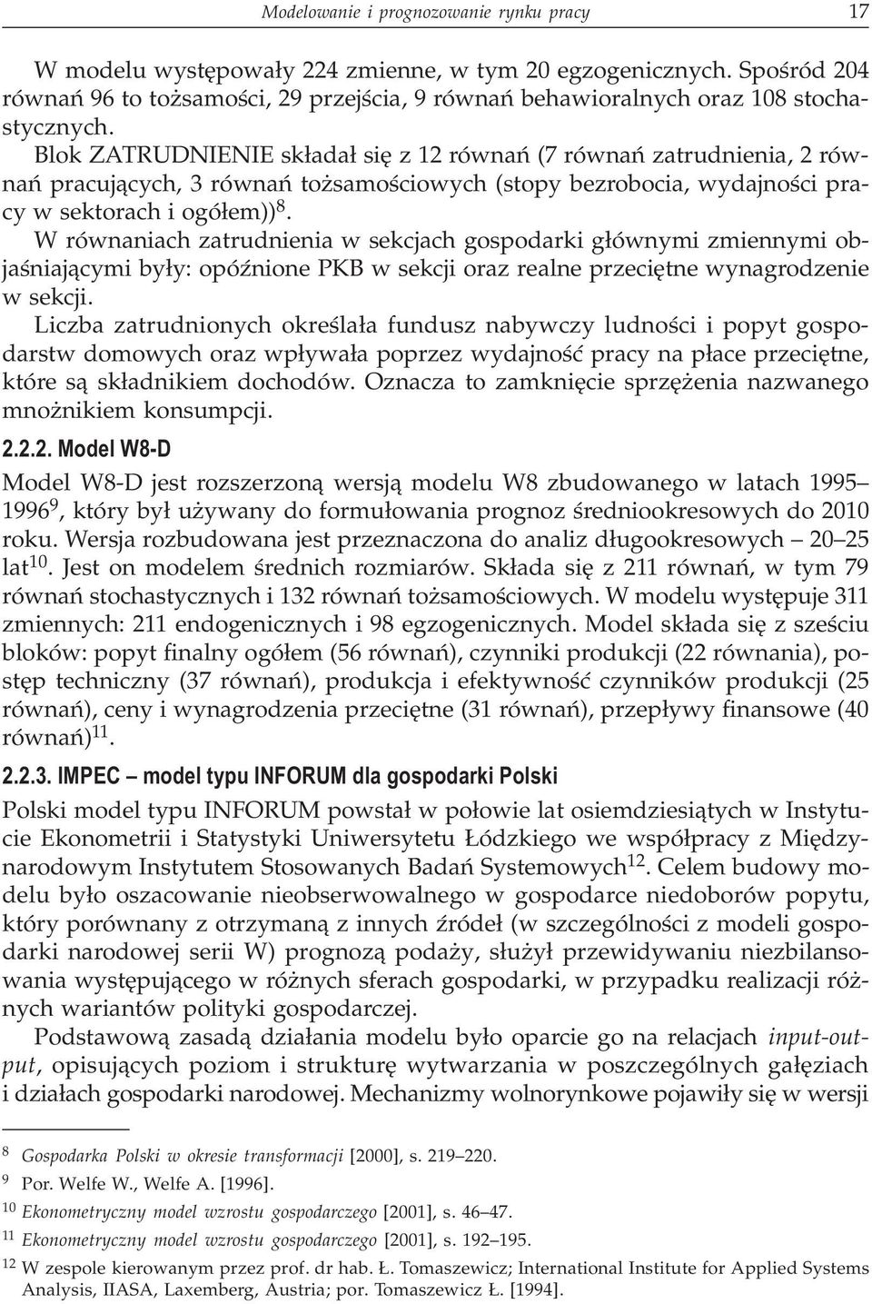 Blok ZATRUDNIENIE sk³ada³ siê z 12 równañ (7 równañ zatrudnienia, 2 równañ pracuj¹cych, 3 równañ to samoœciowych (stopy bezrobocia, wydajnoœci pracy w sektorach i ogó³em)) 8.