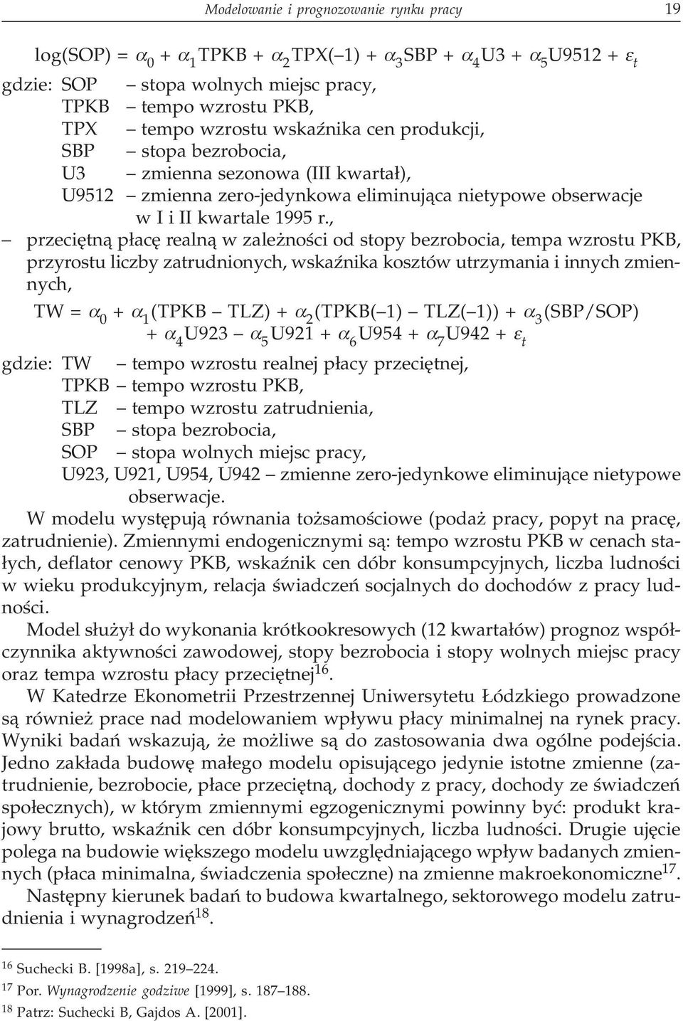 , przeciêtn¹ p³acê realn¹ w zale noœci od stopy bezrobocia, tempa wzrostu PKB, przyrostu liczby zatrudnionych, wskaÿnika kosztów utrzymania i innych zmiennych, TW = α 0 + α 1 (TPKB TLZ) + α 2 (TPKB(