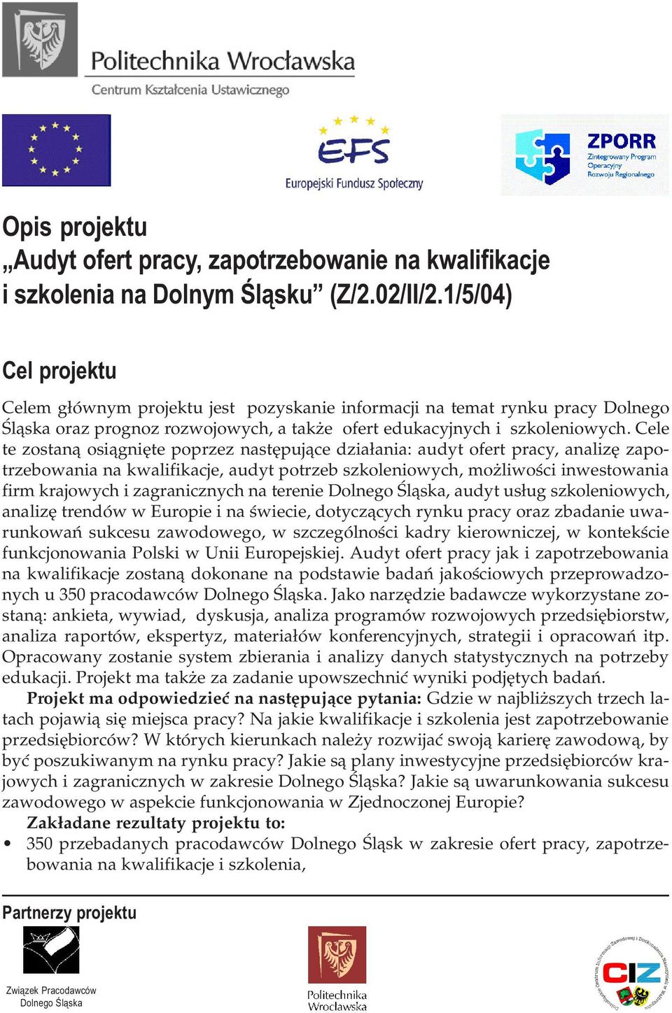 Cele te zostan¹ osi¹gniête poprzez nastêpuj¹ce dzia³ania: audyt ofert pracy, analizê zapotrzebowania na kwalifikacje, audyt potrzeb szkoleniowych, mo liwoœci inwestowania firm krajowych i