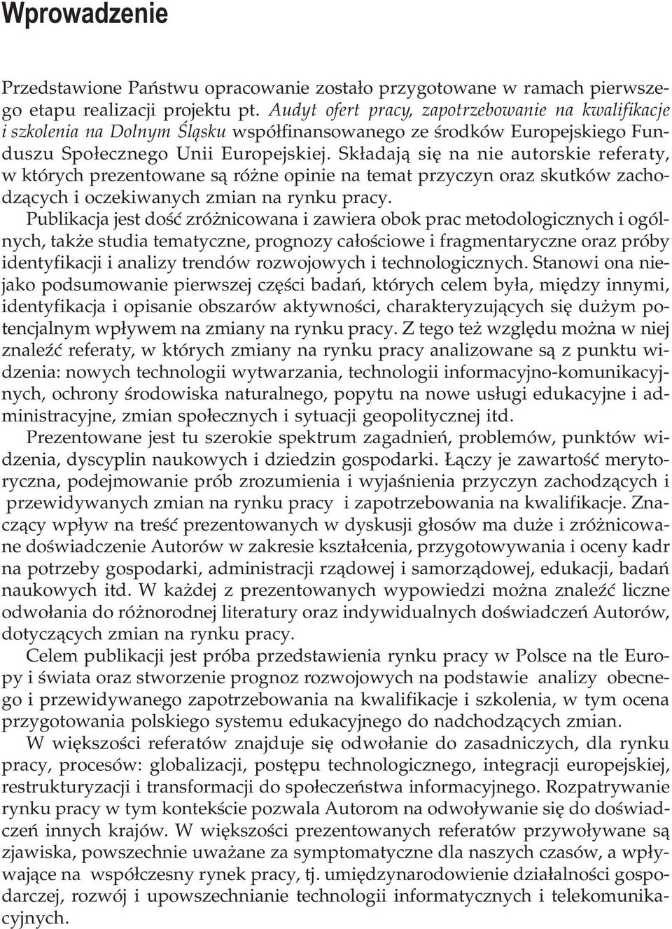 Sk³adaj¹ siê na nie autorskie referaty, w których prezentowane s¹ ró ne opinie na temat przyczyn oraz skutków zachodz¹cych i oczekiwanych zmian na rynku pracy.