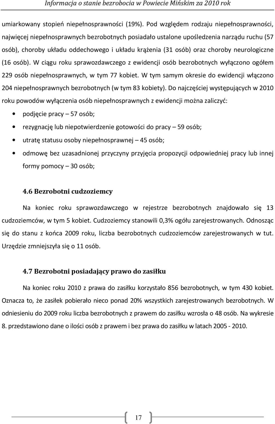 choroby neurologiczne (16 osób). W ciągu roku sprawozdawczego z ewidencji osób bezrobotnych wyłączono ogółem 229 osób niepełnosprawnych, w tym 77 kobiet.